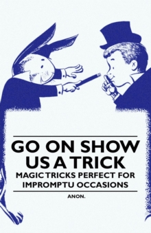 Go On Show Us a Trick - Magic Tricks Perfect for Impromptu Occasions