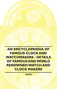 An Encyclopaedia of Famous Clock and Watchmakers - Details of Famous and World Renowned Watch and Clock Makers