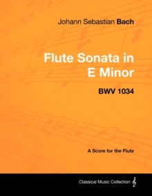 Johann Sebastian Bach - Flute Sonata in E Minor - BWV 1034 - A Score for the Flute