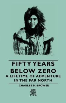 Fifty Years Below Zero - A Lifetime of Adventure in the Far North