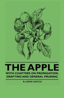 The Apple - With Chapters on Propagation, Grafting and General Pruning