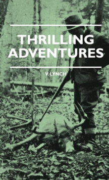 Thrilling Adventures - Guilding, Trapping, Big Game Hunting - From the Rio Grande to the Wilds of Maine