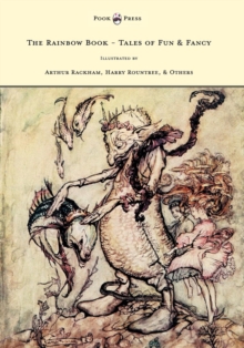 The Rainbow Book - Tales of Fun & Fancy - Illustrated by Arthur Rackham, Hugh Thompson, Bernard Partridge, Lewis Baumer, Harry Rountree, C. Wilhelm