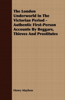 The London Underworld In The Victorian Period - Authentic First-Person Accounts By Beggars, Thieves And Prostitutes