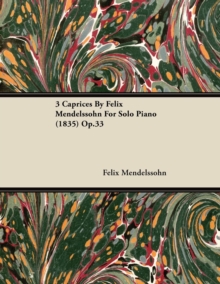 3 Caprices By Felix Mendelssohn For Solo Piano (1835) Op.33