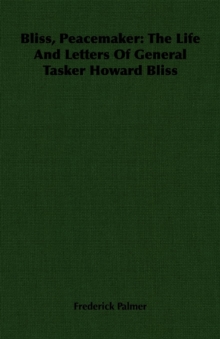 Bliss, Peacemaker: The Life And Letters Of General Tasker Howard Bliss