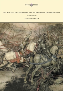 The Romance of King Arthur and his Knights of the Round Table - Illustrated by Arthur Rackham