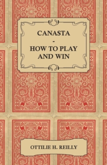 Canasta - How to Play and Win - Including the Official Rules and Pointers for Play