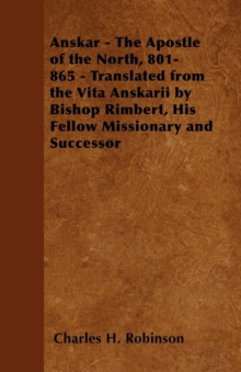 Anskar - The Apostle of the North, 801-865 - Translated from the Vita Anskarii by Bishop Rimbert, His Fellow Missionary and Successor