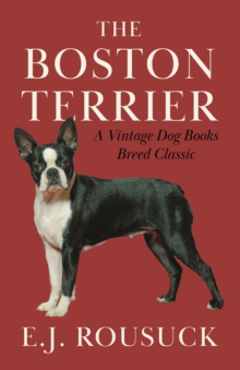 The Boston Terrier (A Vintage Dog Books Breed Classic) : Vintage Dog Books