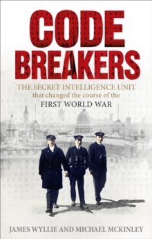 Codebreakers : The true story of the secret intelligence team that changed the course of the First World War