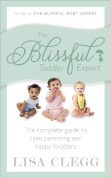 The Blissful Toddler Expert : The complete guide to calm parenting and happy toddlers