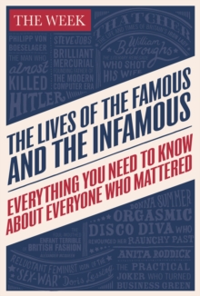 The Lives of the Famous and the Infamous : Everything You Need To Know About Everyone Who Mattered