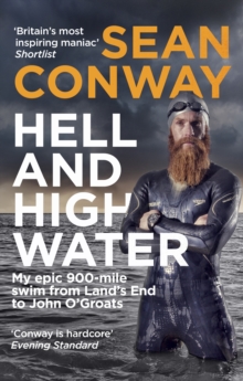 Hell and High Water : My Epic 900-Mile Swim from Land s End to John O'Groats