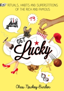 Get Lucky : Rituals, Habits and Superstitions of the Rich and Famous