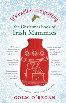 It's Earlier 'Tis Getting: The Christmas Book of Irish Mammies