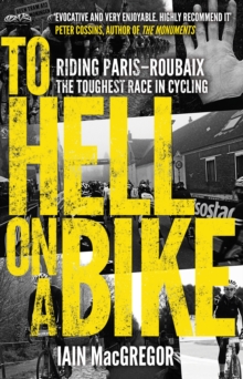 To Hell on a Bike : Riding Paris-Roubaix: The Toughest Race in Cycling