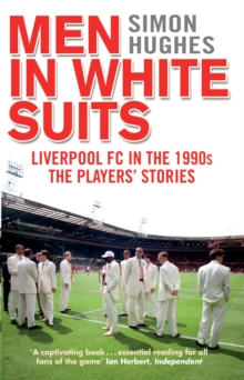 Men in White Suits : Liverpool FC in the 1990s - The Players' Stories