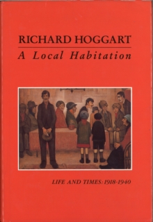 A Local Habitation : Life and Times, Volume One 1918-40