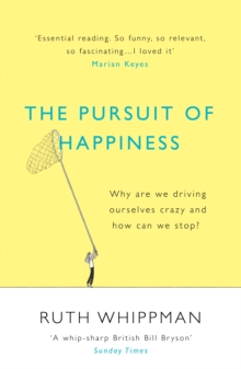 The Pursuit of Happiness : Why are we driving ourselves crazy and how can we stop?