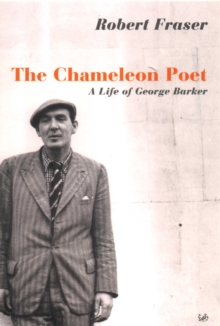 The Chameleon Poet : A Life of George Barker