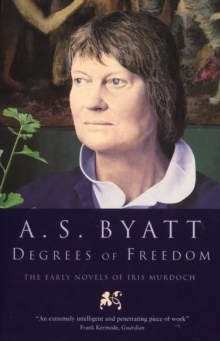 Degrees Of Freedom : The Early Novels of Iris Murdoch