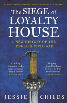 The Siege of Loyalty House : A new history of the English Civil War