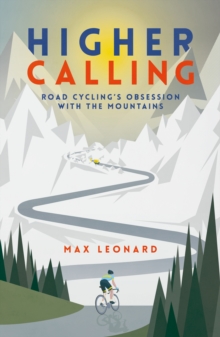 Higher Calling : Road Cycling s Obsession with the Mountains