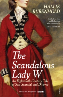 The Scandalous Lady W : An Eighteenth-Century Tale of Sex, Scandal and Divorce (by the bestselling author of The Five)