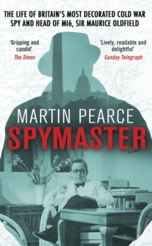 Spymaster : The Life of Britain's Most Decorated Cold War Spy and Head of MI6, Sir Maurice Oldfield