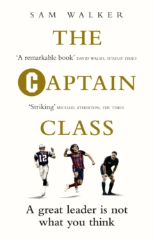 The Captain Class : The Hidden Force Behind the Worlds Greatest Teams