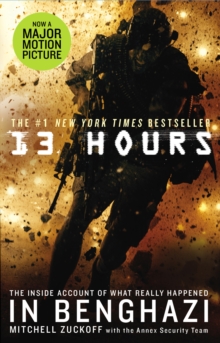 Ebury Publishing 13 Hours , The Explosive True Story Of How Six Men Fought A Terror Attack And Repelled Enemy Forces
