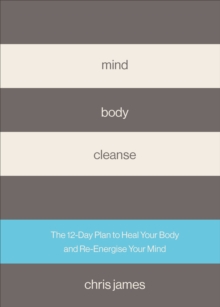 Mind Body Cleanse : The 12 Day Plan to Heal Your Body and Re-Energise Your Mind