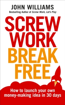 Screw Work Break Free : How to launch your own money-making idea in 30 days