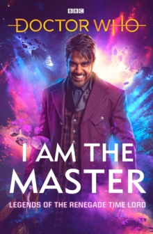 Doctor Who: I Am The Master : Legends of the Renegade Time Lord