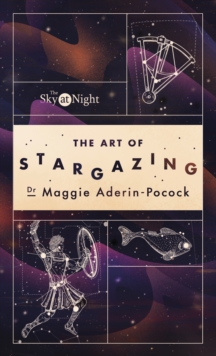 The Sky at Night: The Art of Stargazing : My Essential Guide to Navigating the Night Sky