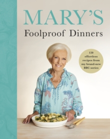 Mary s Foolproof Dinners : 120 effortless recipes from my brand-new BBC series