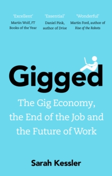 Gigged : The Gig Economy, the End of the Job and the Future of Work