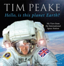 Hello, is this planet Earth? : My View from the International Space Station (Official Tim Peake Book)