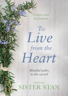 To Live From The Heart : Mindful Paths To The Sacred