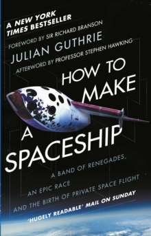 How to Make a Spaceship : A band of renegades, an epic race and the birth of private space flight