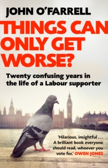 Things Can Only Get Worse? : Twenty confusing years in the life of a Labour supporter