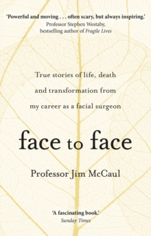 Face to Face : True stories of life, death and transformation from my career as a facial surgeon