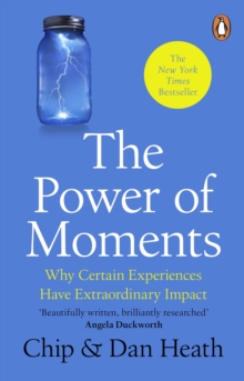 The Power of Moments : Why Certain Experiences Have Extraordinary Impact