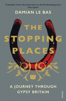 The Stopping Places : A Journey Through Gypsy Britain