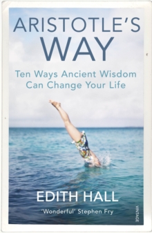 Aristotle s Way : How Ancient Wisdom Can Change Your Life