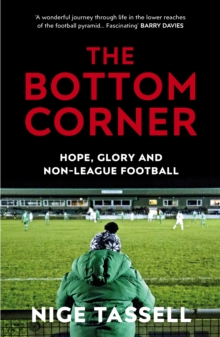 The Bottom Corner : A Season with the Dreamers of Non-League Football