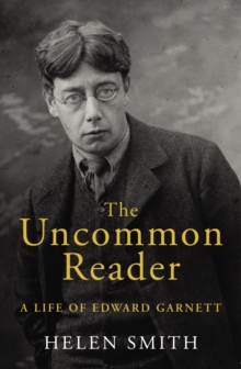 The Uncommon Reader : A Life of Edward Garnett