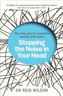 Stopping the Noise in Your Head : the New Way to Overcome Anxiety and Worry