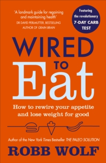 Wired to Eat : How to Rewire Your Appetite and Lose Weight for Good